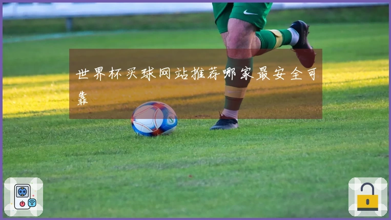 世界杯买球网站推荐哪家最安全可靠